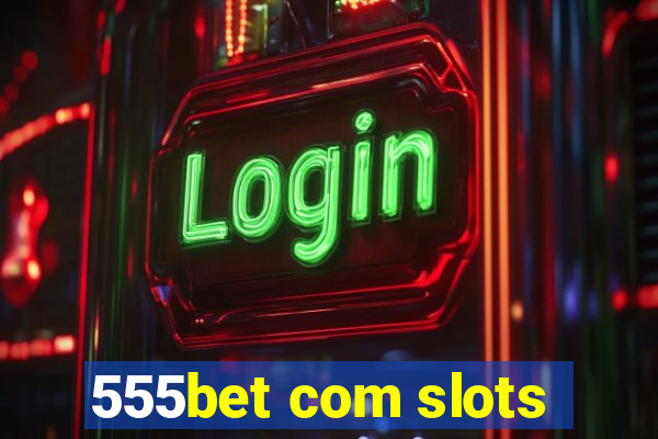 555bet com slots